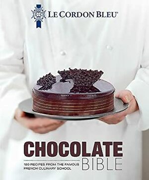 Chocolate Bible: 160 Recipes Explained by the Chefs of the Famous French Culinary School by Le Cordon Bleu