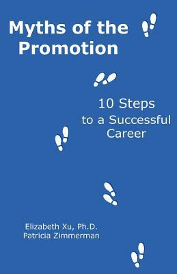 Myths of the Promotion: 10 Steps to a Successful Career by Patricia Zimmerman, Elizabeth Xu Ph. D.