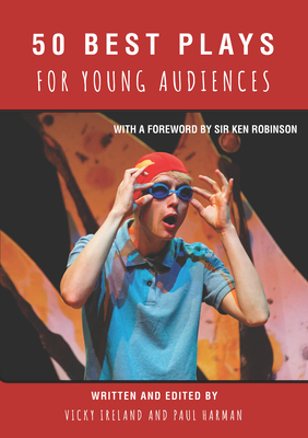 50 Best Plays for Young Audiences: Theatre-Making for Children and Young People in England: 1965-2015 by Paul Harman, Vicky Ireland