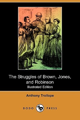 The Struggles of Brown, Jones, and Robinson (Illustrated Edition) (Dodo Press) by Anthony Trollope