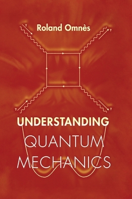 Understanding Quantum Mechanics by Roland Omnès