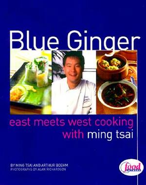 Blue Ginger: East Meets West Cooking with Ming Tsai by Ming Tsai, Arthur Boehm