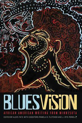 Blues Vision: African American Writing from Minnesota by Angela Shannon, Roy McBride, Lloyd Brown, David Grant, Ralph Remington, Tish Jones, Louis Porter, David Haynes, Philip Bryant, Etheridge Knight, Clarence White, Rohan Preston, Libby Green, Kyra Crawford-Calvert, A.P. Porter, Frank B. Wilderson III, Arleta Little, Kemet Imhotep, Carolyn Holbrook, Taylor Gordon, G.E. Patterson, Mary Moore Easter, Susan J. Smith-Grier, Shannon Gibney, J. Otis Powell, Kim Hines, Louis Alemayehu, E.G. Bailey, Kofi Bobby Hickman, Steven Holbrook, Evelyn Fairbanks, Nellie Stone Johnson, Laurie Carlos, Gabrielle Civil, Andrea Jenkins, Gordon Parks, Davida Adedjouma, Alexs D. Pate, Pamela R. Fletcher, Shá Cage, Taiyon Coleman, Conrad Balfour, Craig Green