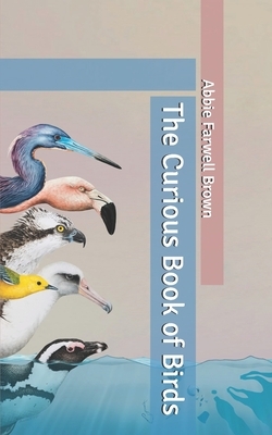 The Curious Book of Birds by Abbie Farwell Brown