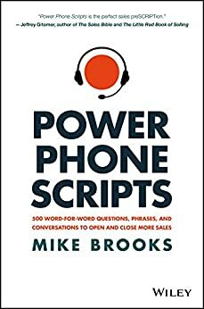 Power Phone Scripts: 500 Word-for-Word Questions, Phrases, and Conversations to Open and Close More Sales by Mike Brooks