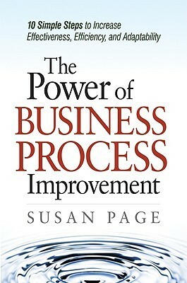 The Power of Business Process Improvement: 10 Simple Steps to Increase Effectiveness, Efficiency, and Adaptability by Susan Page