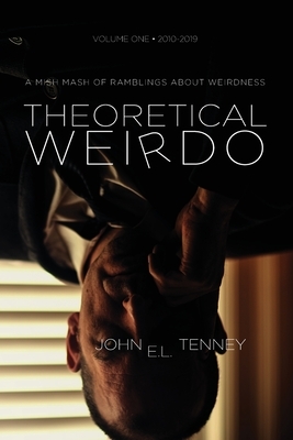 Theoretical Weirdo: A Mish Mash of Ramblings about Weirdness by John E. L. Tenney