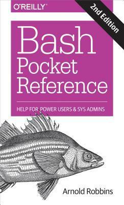 Bash Pocket Reference: Help for Power Users and Sys Admins by Arnold Robbins