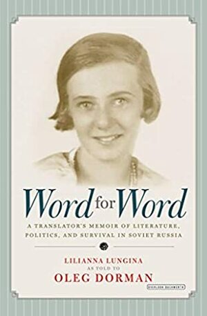 Word for Word: A Translator's Memoir of Literature, Politics, and Survival in Soviet Russia by Lilianna Lungina