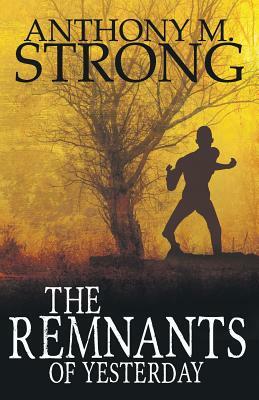 The Remnants of Yesterday by Anthony M. Strong