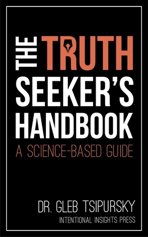 The Truth-Seeker's Handbook: A Science-Based Guide by Gleb Tsipursky