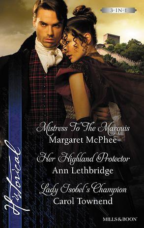 Mistress To The Marquis/Her Highland Protector/Lady Isobel's Ch by Ann Lethbridge, Margaret McPhee, Carol Townend