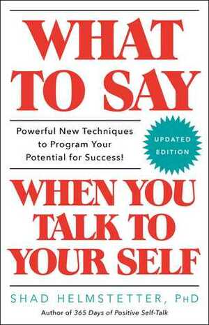 What to Say When You Talk to Your Self by Shad Helmstetter