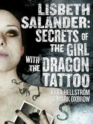 Lisbeth Salander: Secrets Of The Girl With The Dragon Tattoo by Mark Oxbrow, Kyra Hellström