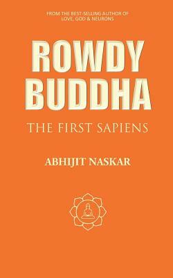 Rowdy Buddha: The First Sapiens by Abhijit Naskar