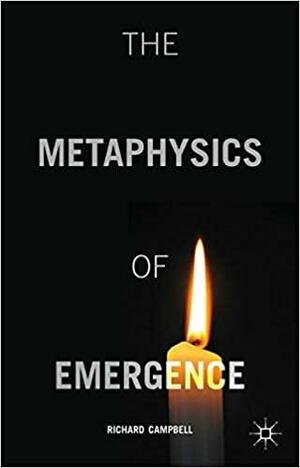 The Metaphysics of Emergence by Richard Campbell