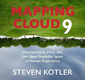 Mapping Cloud Nine: Neuroscience, Flow, and the Upper Possibility Space of Human Experience by Steven Kotler