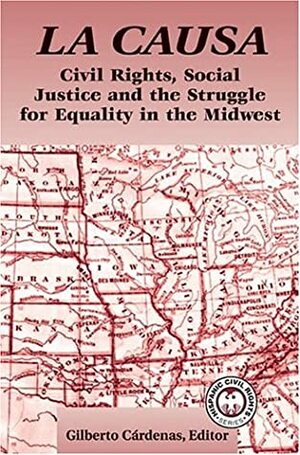 La Causa: Civil Rights, Social Justice and the Struggle for Equality in the Midwest by Gilberto Cardenas