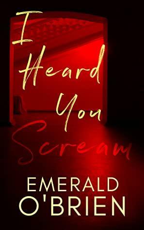 I Heard You Scream by Emerald O'Brien