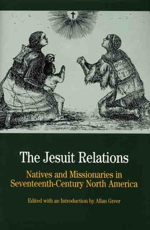 The Jesuit Relations: Natives and Missionaries in Seventeenth-Century North America by Allan Greer