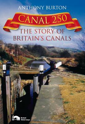 Canal 250: The Story of Britain's Canals by Anthony Burton
