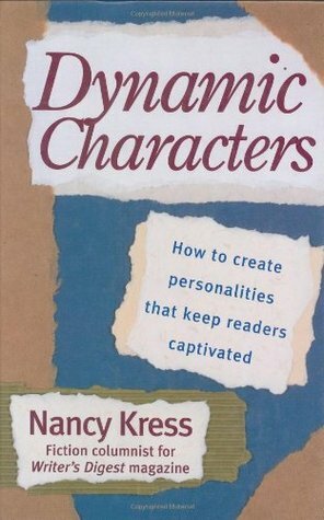 Dynamic Characters: How to Create Personalities That Keep Readers Captivated by Nancy Kress