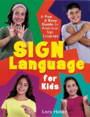 Sign Language for Kids: A Fun & Easy Guide to American Sign Language by Lora Heller