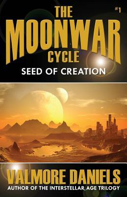 Seed Of Creation (The MoonWar Cycle, #1) by Valmore Daniels