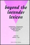 Beyond The Lavender Lexicon: Authenticity, Imagination, And Appropriation In Lesbian And Gay Languages by William L. Leap