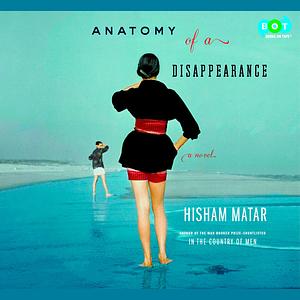 Anatomy of a Disappearance by Hisham Matar