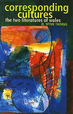 Corresponding Cultures: The Two Literatures of Wales by M. Wynn Thomas