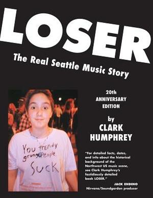 Loser: The Real Seattle Music Story: 20th Anniversary Edition by Clark Humphrey
