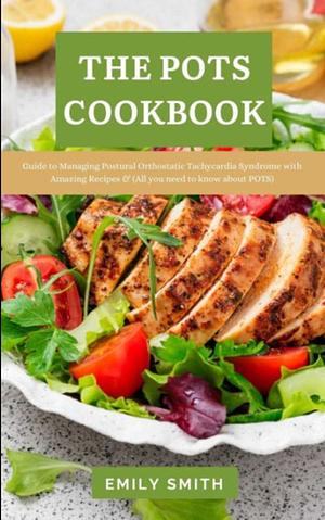 THE POTS COOKBOOK: Guide to Managing Postural Orthostatic Tachycardia Syndrome with Amazing Recipes & by Emily Smith