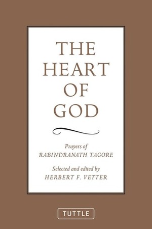 The Heart of God: Prayers of Rabindranath Tagore by Herbert F. Vetter, Rabindranath Tagore