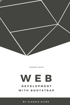 Web Development with Bootstrap: Learn the fundamentals of web design with HTML5, CSS3, Bootstrap by Claudia Alves