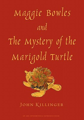 Maggie Bowles and the Mystery of the Marigold Turtle by John Killinger