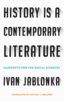 History Is a Contemporary Literature: Manifesto for the Social Sciences by Ivan Jablonka