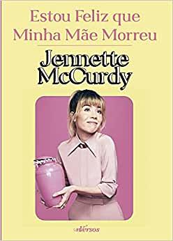 Estou feliz que minha mãe morreu by Jennette McCurdy