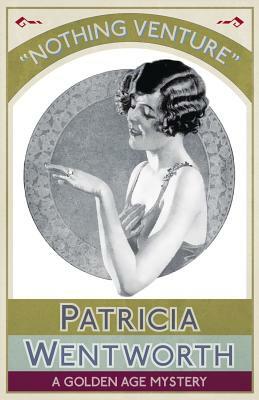 Nothing Venture: A Golden Age Mystery by Patricia Wentworth