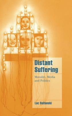 Distant Suffering: Morality, Media and Politics by Luc Boltanski