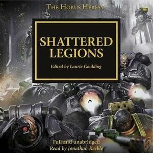Shattered Legions by Gav Thorpe, John French, Dan Abnett, Graham McNeill, Chris Wraight, David Annandale, Nick Kyme, Guy Haley