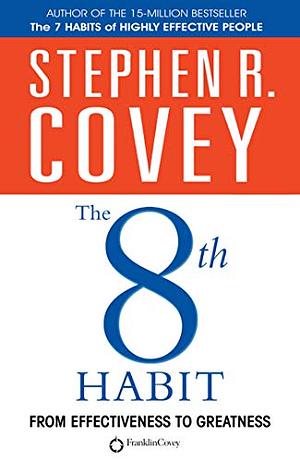The 8th Habit: From Effectiveness to Greatness by Stephen R. Covey
