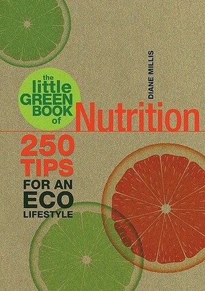 The Little Green Book of Nutrition: 250 Tips for an Eco Lifestyle by Diane Millis