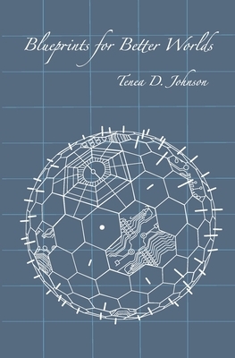 Blueprints for Better Worlds by Tenea D. Johnson
