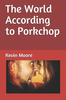 The World According to Porkchop: AKA Kevin Moore by Kevin Moore