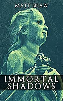 Immortal Shadows: A Supernatural ghost story by Matt Shaw