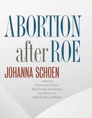 Abortion After Roe by Johanna Schoen