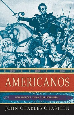 Americanos: Latin America's Struggle for Independence by John Charles Chasteen