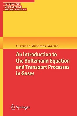 An Introduction to the Boltzmann Equation and Transport Processes in Gases by Gilberto M. Kremer