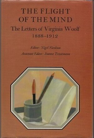 The Flight of the Mind: The Letters of Virginia Woolf, Volume 1: 1888-1912 by Virginia Woolf, Joanne Trautmann, Nigel Nicolson